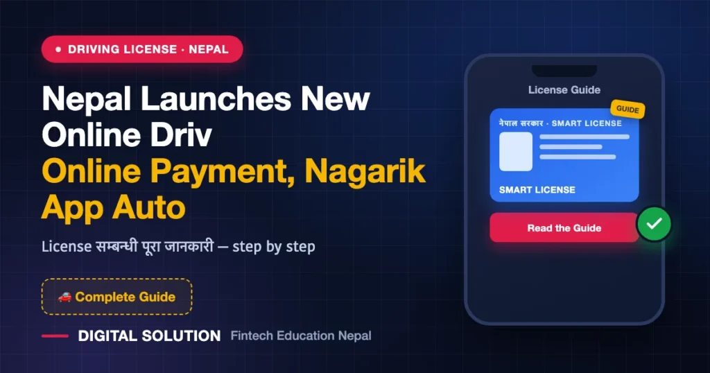 Nepal Launches New Online Driving License System: Online Payment, Nagarik App Autofill and Province-Wise Portals — Digital Solution guide
